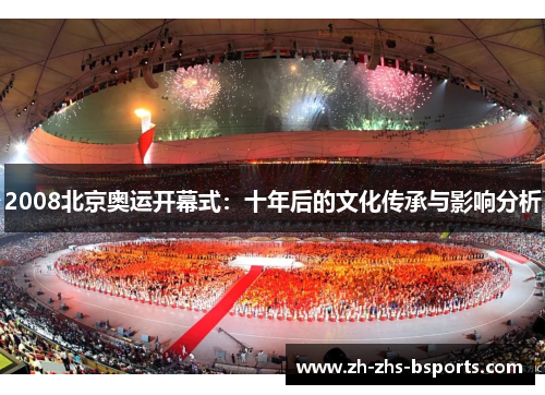 2008北京奥运开幕式：十年后的文化传承与影响分析